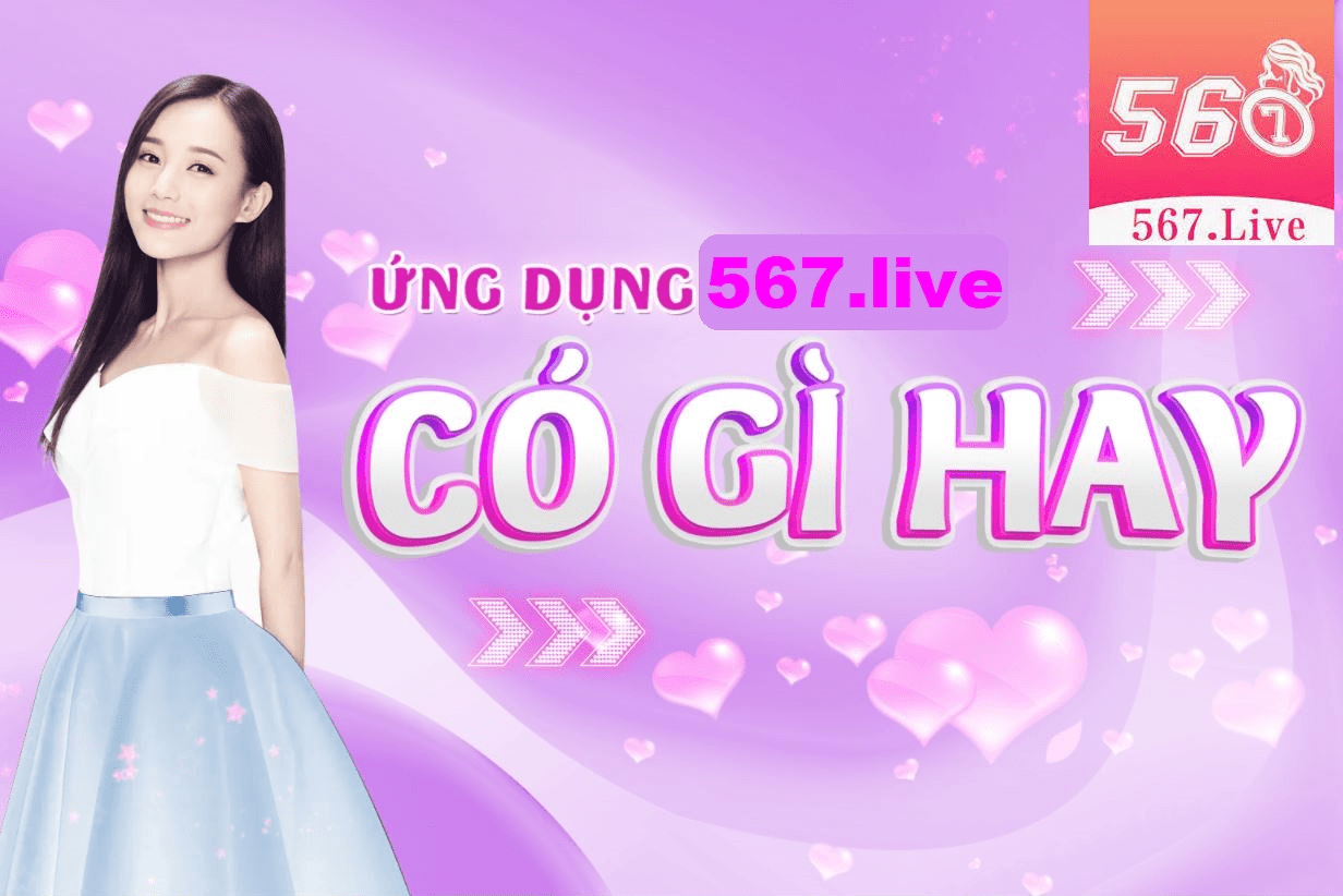 567Live là ứng dụng livestream được khán giả yêu thích