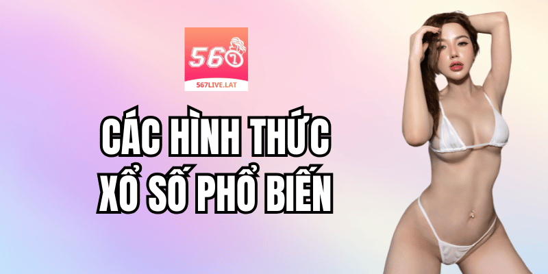 Các Hình Thức Xổ Số Phổ Biến Trong 567 Live