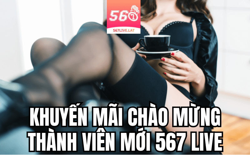 Khuyến mãi chào mừng thành viên mới 567 Live