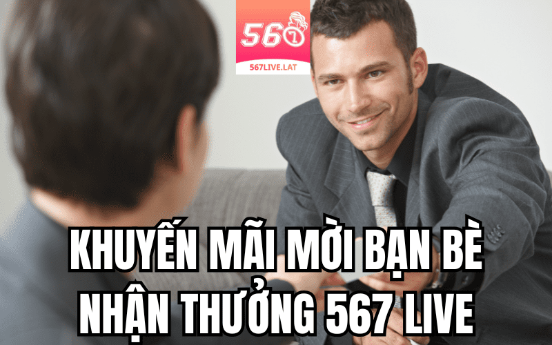 Ưu Đãi Giới Thiệu Bạn Bè 567 Live