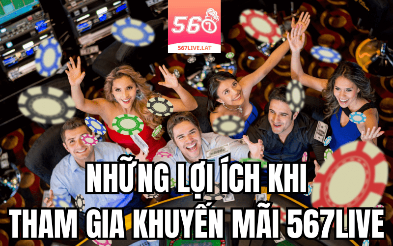 Những lợi ích khi tham gia khuyến mãi tại ứng dụng 567 Live